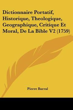 portada Dictionnaire Portatif, Historique, Theologique, Geographique, Critique Et Moral, De La Bible V2 (1759) (en Francés)