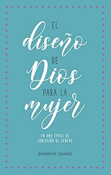 portada El Diseño de Dios Para la Mujer en una Época de Confusión de Género (in Spanish)