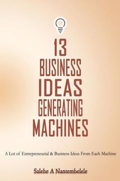 portada 13 Business Ideas Generating Machines: A Lot of Entrepreneurial & Business Ideas From Each Machine (en Inglés)