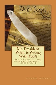 portada Mr. President What is Wrong With You: What I think of the American Government Since 8/2011 (en Inglés)