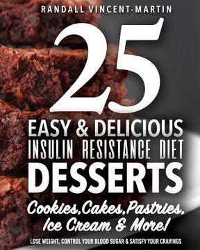 portada Insulin Resistance Diet: 25 Easy & Delicious Desserts, Cookies, Cakes, Pastries: Overcome Insulin Resistance, Lose Weight, Control Your Blood S (en Inglés)