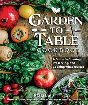 portada Garden to Table Cookbook: A Guide to Growing, Preserving, and Cooking What you eat (Fox Chapel Publishing) use Your Homegrown Produce in 86 Seasonal Recipes for Canning, Jams, Mains, Desserts and More (en Inglés)