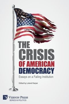 portada The Crisis of American Democracy: Essays on a Failing Institution (en Inglés)