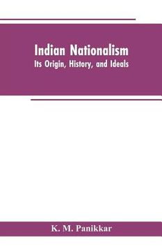 portada Indian Nationalism: Its Origin, History, and Ideals