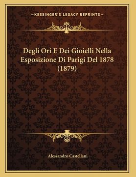 portada Degli Ori E Dei Gioielli Nella Esposizione Di Parigi Del 1878 (1879) (en Italiano)