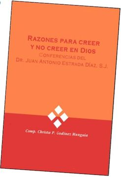 portada Razones Para Creer y no Creer en Dios: Conferencias del dr. Juan Antonio Estrada Díaz, S. Ju En México
