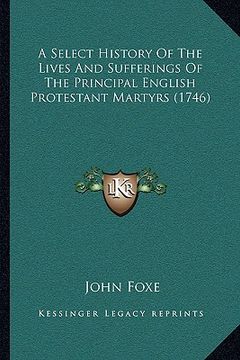 portada a select history of the lives and sufferings of the principal english protestant martyrs (1746)
