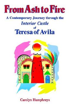 portada from ash to fire: a contemporary journey through the interior castle of teresa of avila (en Inglés)