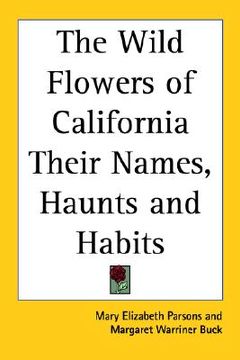 portada the wild flowers of california their names, haunts and habits