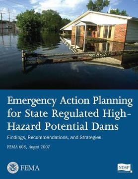 portada Emergency Action Planning for State Regulated High-Hazard Potential Dams - Findings, Recommendations, and Strategies (FEMA 608 / August 2007) (en Inglés)