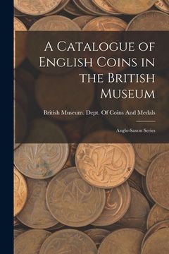 portada A Catalogue of English Coins in the British Museum: Anglo-Saxon Series