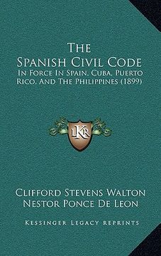 portada the spanish civil code: in force in spain, cuba, puerto rico, and the philippines (1899) (en Inglés)