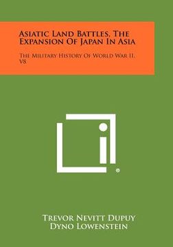 portada asiatic land battles, the expansion of japan in asia: the military history of world war ii, v8 (in English)