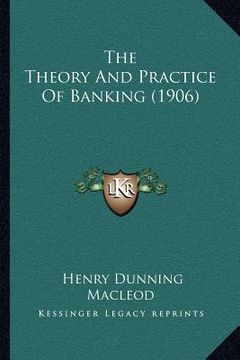 portada the theory and practice of banking (1906) (in English)