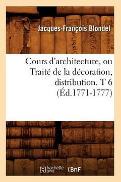 portada Cours d'Architecture, Ou Traité de la Décoration, Distribution. T 6 (Éd.1771-1777) (in French)