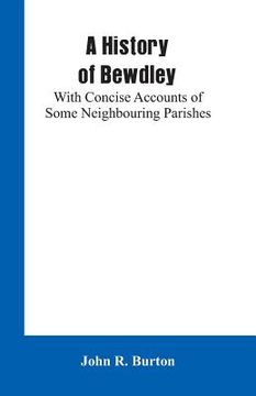 portada A History of Bewdley: With Concise Accounts of Some Neighbouring Parishes (in English)