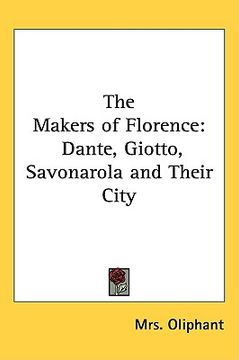 portada the makers of florence: dante, giotto, savonarola and their city (en Inglés)