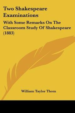 portada two shakespeare examinations: with some remarks on the classroom study of shakespeare (1883) (en Inglés)