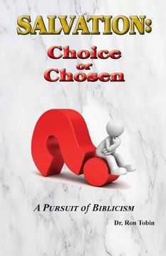 portada Salvation: Choice or Chosen: A Pursuit of Biblicism (en Inglés)