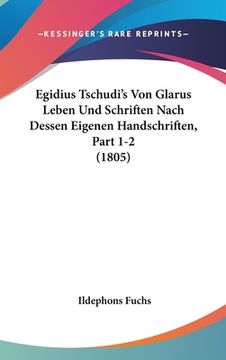 portada Egidius Tschudi's Von Glarus Leben Und Schriften Nach Dessen Eigenen Handschriften, Part 1-2 (1805) (en Alemán)