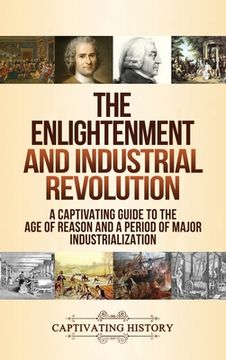 portada The Enlightenment and Industrial Revolution: A Captivating Guide to the Age of Reason and a Period of Major Industrialization (en Inglés)