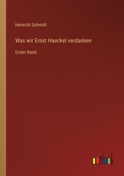 portada Was wir Ernst Haeckel verdanken: Erster Band (in German)