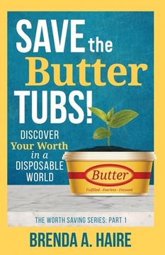 portada Save the Butter Tubs!: Discover Your Worth in a Disposable World (en Inglés)