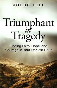 portada Triumphant in Tragedy: Finding Faith, Hope, and Courage in Your Darkest Hour (en Inglés)