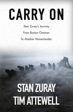 portada Carry On: Stan Zuray s Journey From Boston Greaser To Alaskan Homesteader (en Inglés)