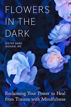portada Flowers in the Dark: Reclaiming Your Power to Heal From Trauma With Mindfulness (en Inglés)