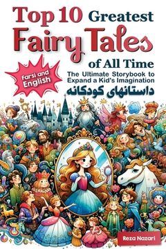 portada Top 10 Greatest Fairy Tales of All Time in Farsi and English: The Ultimate Storybook to Expand a Kid's Imagination (en Inglés)