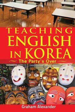 portada Teaching English in Korea: The Party's Over (en Inglés)