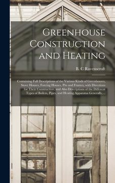 portada Greenhouse Construction and Heating: Containing Full Descriptions of the Various Kinds of Greenhouses, Stove Houses, Forcing Houses, Pits and Frames, (en Inglés)