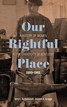 portada Our Rightful Place: A History of Women at the University of Kentucky, 1880--1945 (Topics in Kentucky History) (in English)