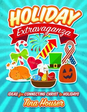 portada Holiday Extravaganza: Ideas for Connecting Christ to Holidays (en Inglés)