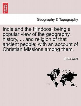 portada india and the hindoos; being a popular view of the geography, history, ... and religion of that ancient people; with an account of christian missions (en Inglés)