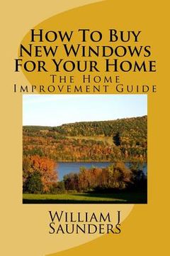 portada How to Buy New Windows for Your Home: The Home Improvement Guide (en Inglés)