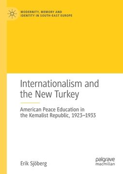 portada Internationalism and the New Turkey: American Peace Education in the Kemalist Republic, 1923-1933 (en Inglés)