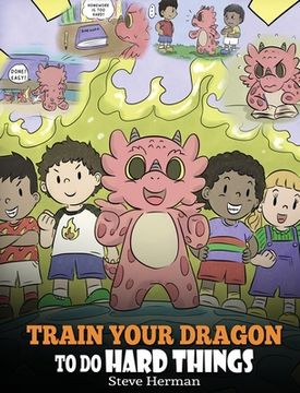 portada Train Your Dragon To Do Hard Things: A Cute Children's Story about Perseverance, Positive Affirmations and Growth Mindset. (in English)