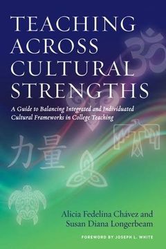 portada Teaching Across Cultural Strengths: A Guide to Balancing Integrated and Individuated Cultural Frameworks in College Teaching