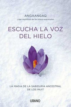 portada Escucha la voz del Hielo: La Magia de la Sabiduria Ancestral de l os Inuit (in Spanish)