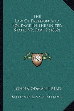 portada the law of freedom and bondage in the united states v2, part 2 (1862) (en Inglés)