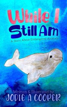 portada While I Still Am: A Story About Endangered Animals 