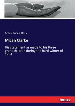 portada Micah Clarke: His statement as made to his three grandchildren during the hard winter of 1734