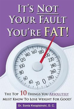 portada It's not Your Fault You're Fat: The top 10 Things you Absolutely Must Know to Lose Weight for Good (en Inglés)