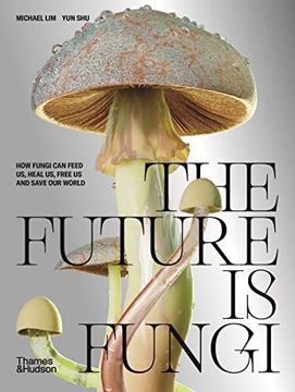 portada The Future is Fungi: How Fungi Feed us, Heal us, and Save our World (in English)