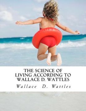 portada The Science of Living According to Wallace D. Wattles (en Inglés)