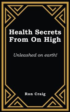 portada Health Secrets From On High: Unleashed on earth! (en Inglés)