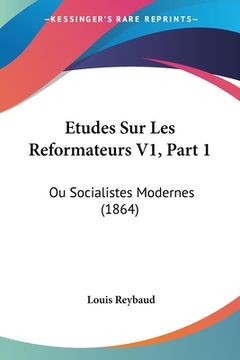portada Etudes Sur Les Reformateurs V1, Part 1: Ou Socialistes Modernes (1864) (in French)
