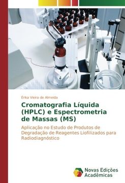 portada Cromatografia Líquida (Hplc) e Espectrometria de Massas (Ms): Aplicação no Estudo de Produtos de Degradação de Reagentes Liofilizados Para Radiodiagnóstico (en Portugués)
